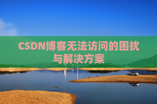 CSDN博客无法访问的困扰与解决方案